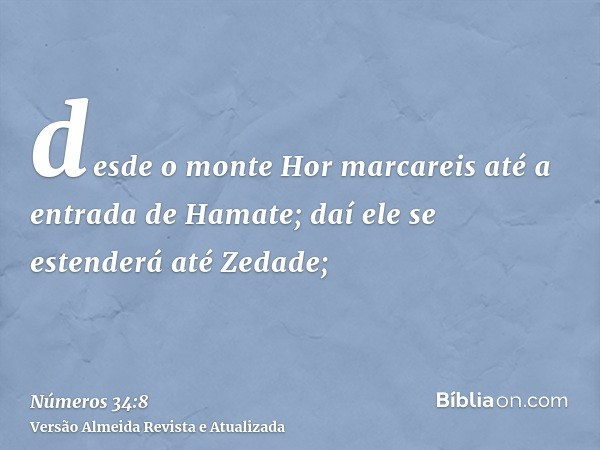 desde o monte Hor marcareis até a entrada de Hamate; daí ele se estenderá até Zedade;