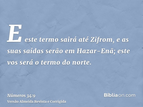 E este termo sairá até Zifrom, e as suas saídas serão em Hazar-Enã; este vos será o termo do norte.