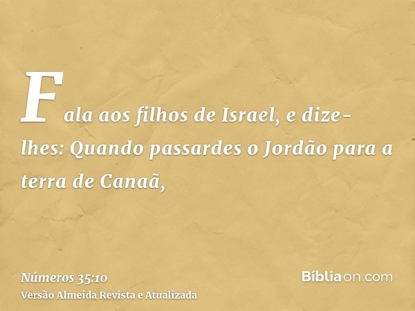 Fala aos filhos de Israel, e dize-lhes: Quando passardes o Jordão para a terra de Canaã,