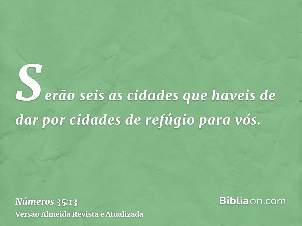 Serão seis as cidades que haveis de dar por cidades de refúgio para vós.