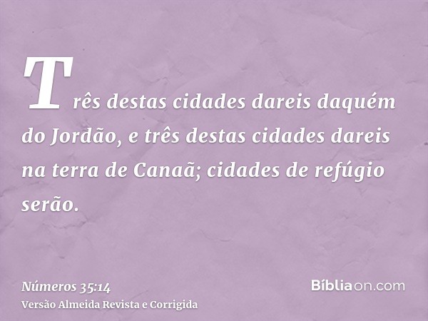Três destas cidades dareis daquém do Jordão, e três destas cidades dareis na terra de Canaã; cidades de refúgio serão.