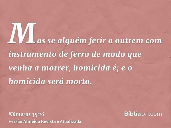 Mas se alguém ferir a outrem com instrumento de ferro de modo que venha a morrer, homicida é; e o homicida será morto.