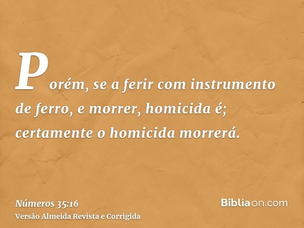 Porém, se a ferir com instrumento de ferro, e morrer, homicida é; certamente o homicida morrerá.