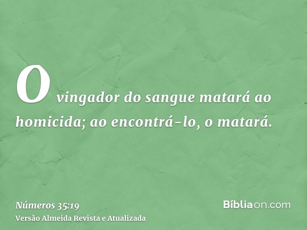 O vingador do sangue matará ao homicida; ao encontrá-lo, o matará.