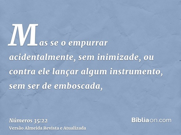 Mas se o empurrar acidentalmente, sem inimizade, ou contra ele lançar algum instrumento, sem ser de emboscada,