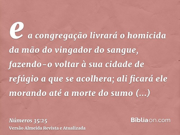 e a congregação livrará o homicida da mão do vingador do sangue, fazendo-o voltar à sua cidade de refúgio a que se acolhera; ali ficará ele morando até a morte 