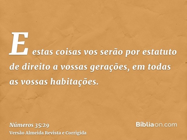 E estas coisas vos serão por estatuto de direito a vossas gerações, em todas as vossas habitações.