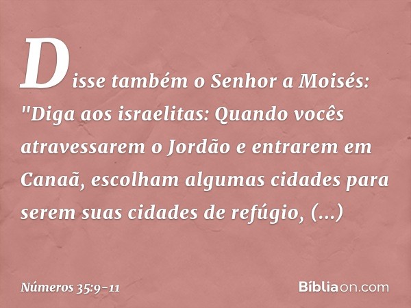 Disse também o Senhor a Moisés: "Diga aos israelitas: Quando vocês atravessarem o Jordão e entrarem em Canaã, escolham algumas cidades para serem suas cidades d