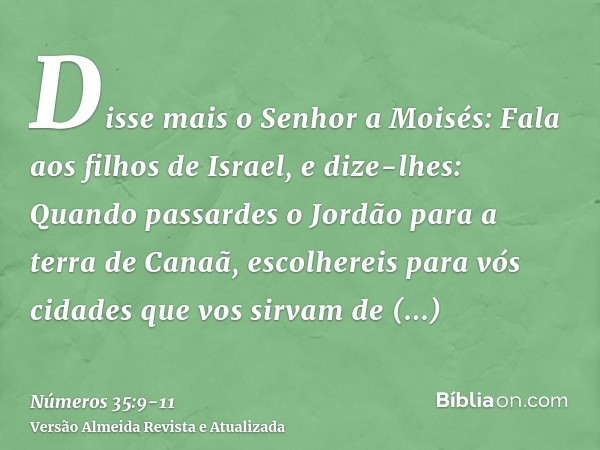 Disse mais o Senhor a Moisés:Fala aos filhos de Israel, e dize-lhes: Quando passardes o Jordão para a terra de Canaã,escolhereis para vós cidades que vos sirvam