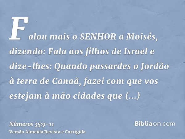 Falou mais o SENHOR a Moisés, dizendo:Fala aos filhos de Israel e dize-lhes: Quando passardes o Jordão à terra de Canaã,fazei com que vos estejam à mão cidades 