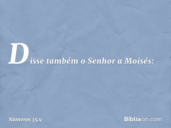 Disse também o Senhor a Moisés: -- Números 35:9