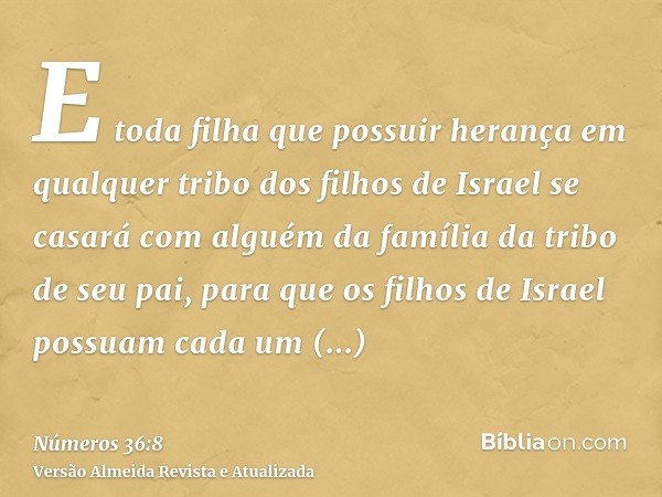 E toda filha que possuir herança em qualquer tribo dos filhos de Israel se casará com alguém da família da tribo de seu pai, para que os filhos de Israel possua