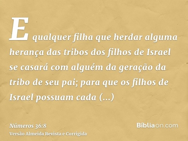E qualquer filha que herdar alguma herança das tribos dos filhos de Israel se casará com alguém da geração da tribo de seu pai; para que os filhos de Israel pos