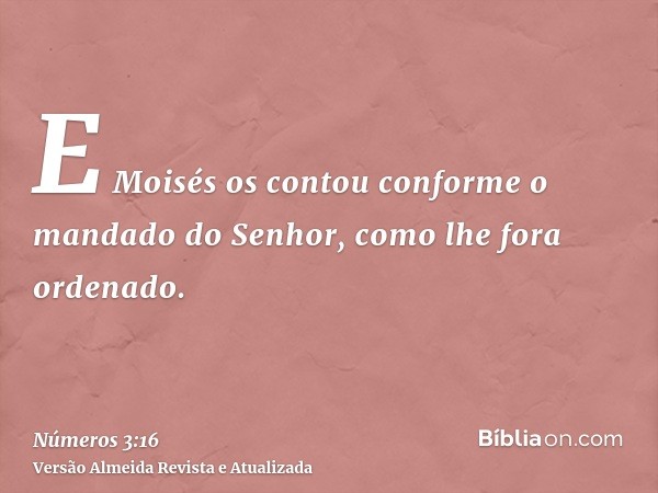 E Moisés os contou conforme o mandado do Senhor, como lhe fora ordenado.