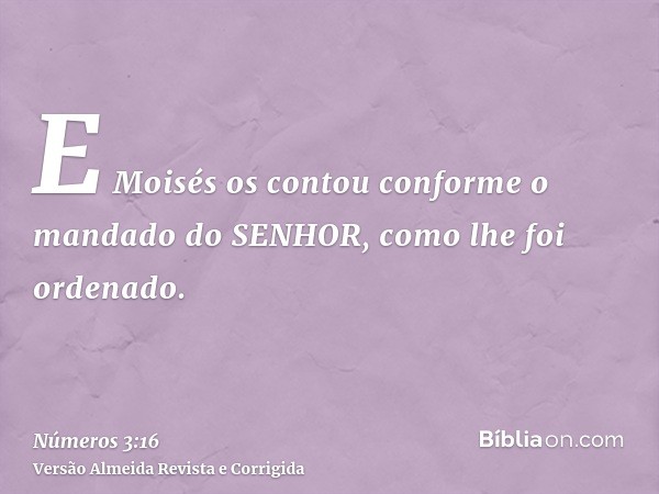 E Moisés os contou conforme o mandado do SENHOR, como lhe foi ordenado.