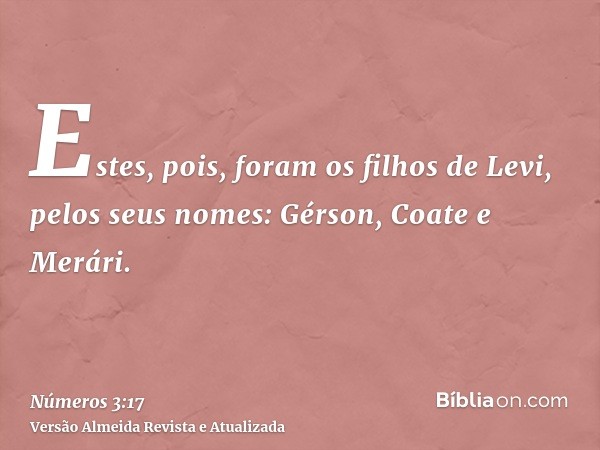 Estes, pois, foram os filhos de Levi, pelos seus nomes: Gérson, Coate e Merári.