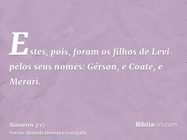 Estes, pois, foram os filhos de Levi pelos seus nomes: Gérson, e Coate, e Merari.