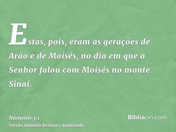 Estas, pois, eram as gerações de Arão e de Moisés, no dia em que o Senhor falou com Moisés no monte Sinai.