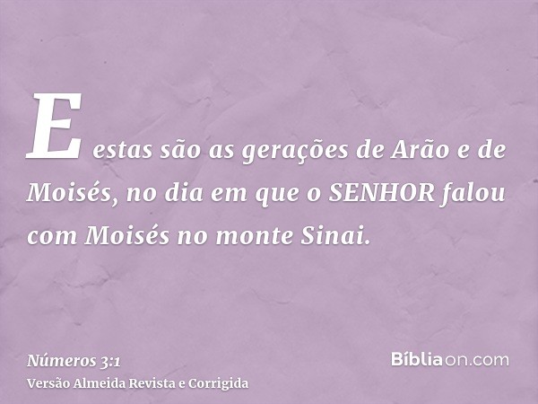 E estas são as gerações de Arão e de Moisés, no dia em que o SENHOR falou com Moisés no monte Sinai.