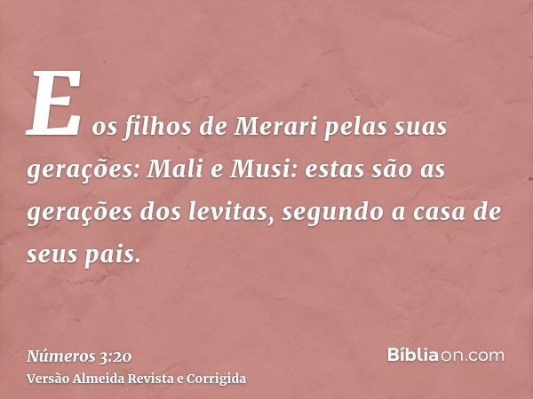 E os filhos de Merari pelas suas gerações: Mali e Musi: estas são as gerações dos levitas, segundo a casa de seus pais.