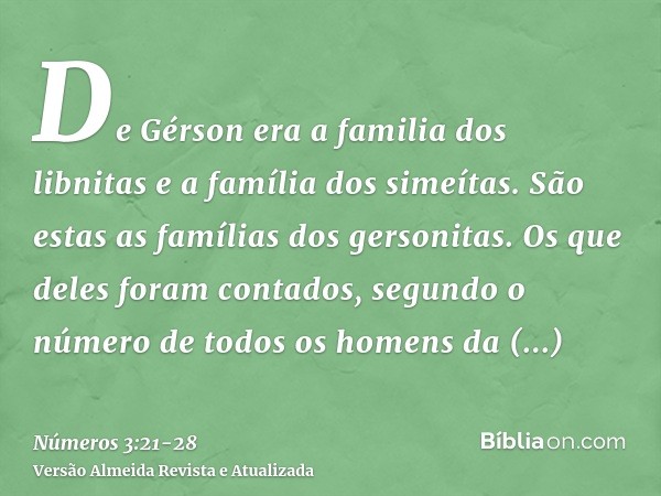 De Gérson era a familia dos libnitas e a família dos simeítas. São estas as famílias dos gersonitas.Os que deles foram contados, segundo o número de todos os ho