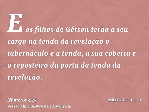 E os filhos de Gérson terão a seu cargo na tenda da revelação o tabernáculo e a tenda, a sua coberta e o reposteiro da porta da tenda da revelação,