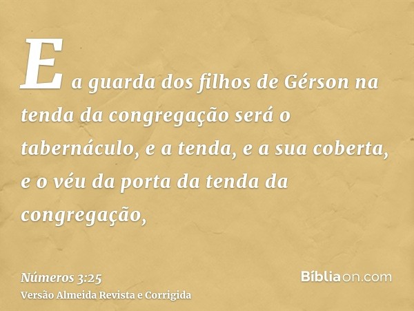 E a guarda dos filhos de Gérson na tenda da congregação será o tabernáculo, e a tenda, e a sua coberta, e o véu da porta da tenda da congregação,