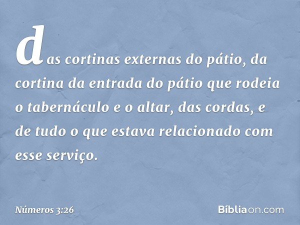 das cortinas externas do pátio, da cortina da entrada do pátio que rodeia o tabernáculo e o altar, das cordas, e de tudo o que estava relacionado com esse servi