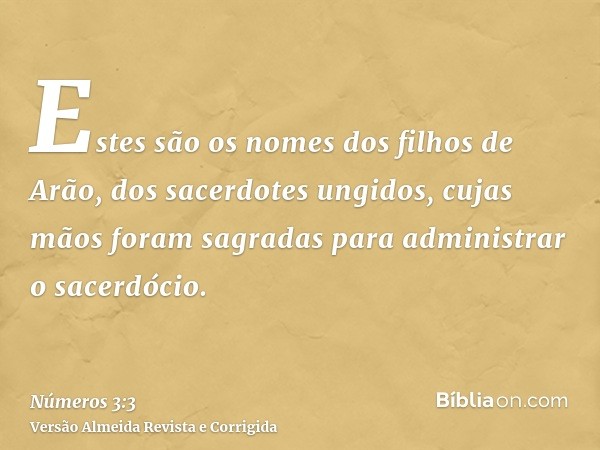 Estes são os nomes dos filhos de Arão, dos sacerdotes ungidos, cujas mãos foram sagradas para administrar o sacerdócio.