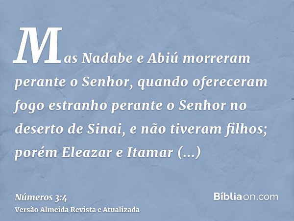 Mas Nadabe e Abiú morreram perante o Senhor, quando ofereceram fogo estranho perante o Senhor no deserto de Sinai, e não tiveram filhos; porém Eleazar e Itamar 