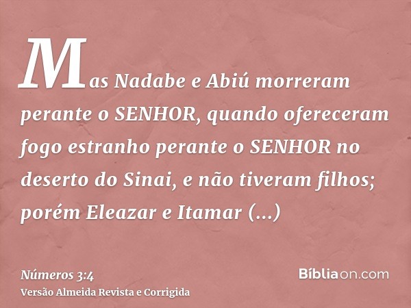 Mas Nadabe e Abiú morreram perante o SENHOR, quando ofereceram fogo estranho perante o SENHOR no deserto do Sinai, e não tiveram filhos; porém Eleazar e Itamar 