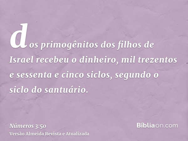 dos primogênitos dos filhos de Israel recebeu o dinheiro, mil trezentos e sessenta e cinco siclos, segundo o siclo do santuário.