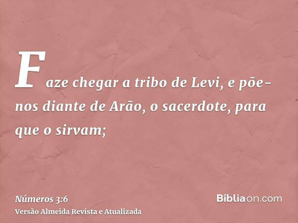 Faze chegar a tribo de Levi, e põe-nos diante de Arão, o sacerdote, para que o sirvam;