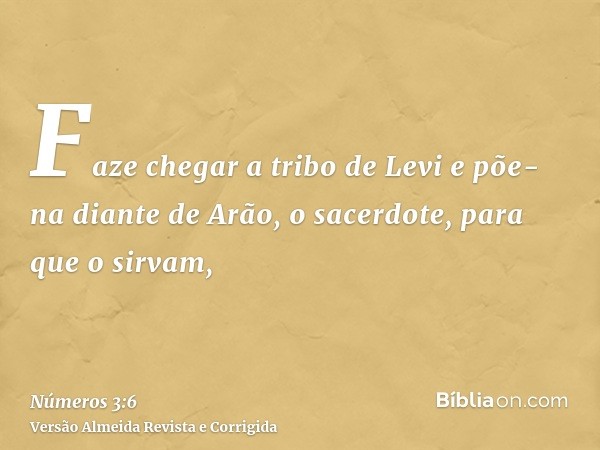 Faze chegar a tribo de Levi e põe-na diante de Arão, o sacerdote, para que o sirvam,