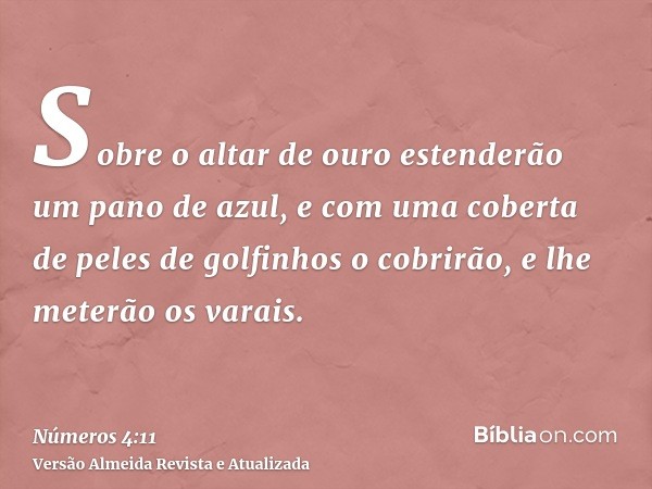 Sobre o altar de ouro estenderão um pano de azul, e com uma coberta de peles de golfinhos o cobrirão, e lhe meterão os varais.