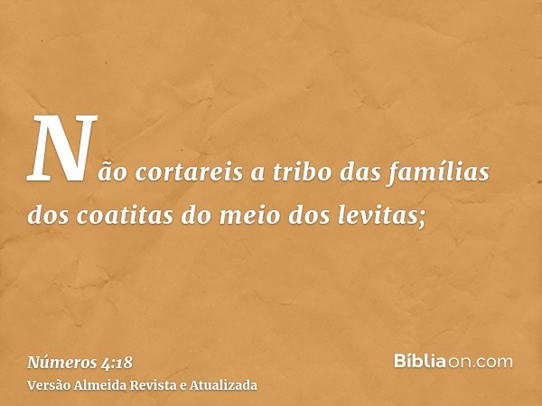 Não cortareis a tribo das famílias dos coatitas do meio dos levitas;