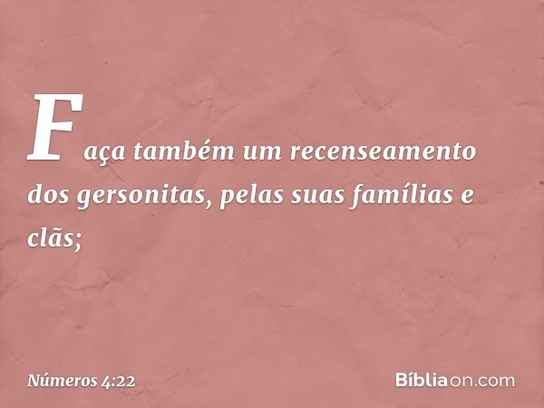 "Faça também um recenseamento dos gersonitas, pelas suas famílias e clãs; -- Números 4:22