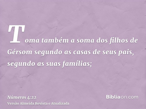 Toma também a soma dos filhos de Gérsom segundo as casas de seus pais, segundo as suas famílias;