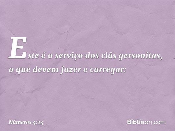 "Este é o serviço dos clãs gersonitas, o que devem fazer e carregar: -- Números 4:24