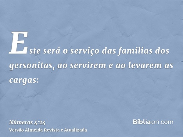 Este será o serviço das familias dos gersonitas, ao servirem e ao levarem as cargas: