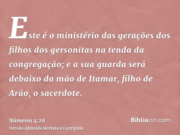 Este é o ministério das gerações dos filhos dos gersonitas na tenda da congregação; e a sua guarda será debaixo da mão de Itamar, filho de Arão, o sacerdote.