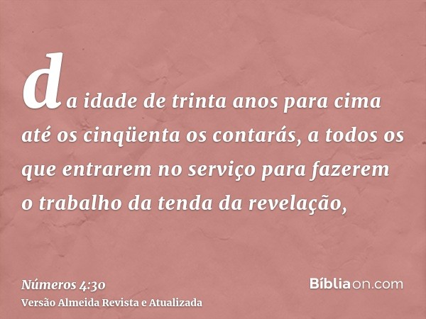 da idade de trinta anos para cima até os cinqüenta os contarás, a todos os que entrarem no serviço para fazerem o trabalho da tenda da revelação,