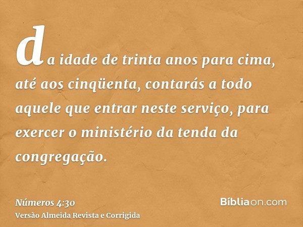 da idade de trinta anos para cima, até aos cinqüenta, contarás a todo aquele que entrar neste serviço, para exercer o ministério da tenda da congregação.