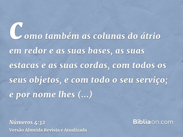 como também as colunas do átrio em redor e as suas bases, as suas estacas e as suas cordas, com todos os seus objetos, e com todo o seu serviço; e por nome lhes