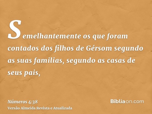 Semelhantemente os que foram contados dos filhos de Gérsom segundo as suas familias, segundo as casas de seus pais,