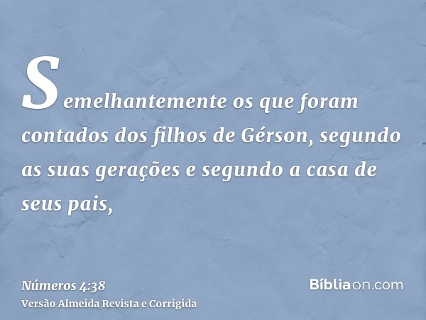 Semelhantemente os que foram contados dos filhos de Gérson, segundo as suas gerações e segundo a casa de seus pais,