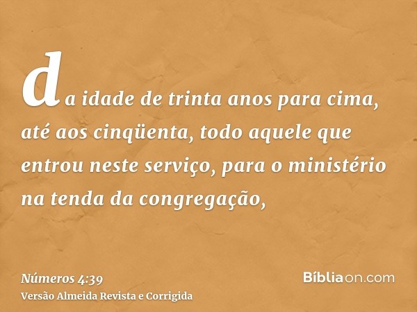 da idade de trinta anos para cima, até aos cinqüenta, todo aquele que entrou neste serviço, para o ministério na tenda da congregação,