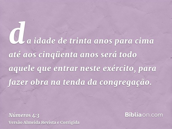 da idade de trinta anos para cima até aos cinqüenta anos será todo aquele que entrar neste exército, para fazer obra na tenda da congregação.