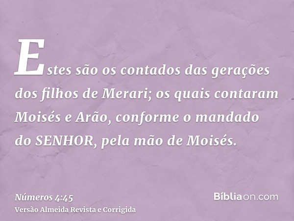 Estes são os contados das gerações dos filhos de Merari; os quais contaram Moisés e Arão, conforme o mandado do SENHOR, pela mão de Moisés.