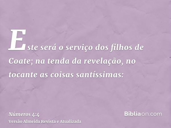 Este será o serviço dos filhos de Coate; na tenda da revelação, no tocante as coisas santíssimas: